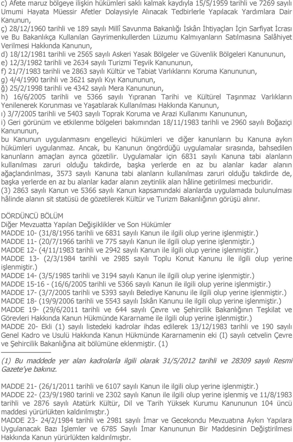 Hakkında Kanunun, d) 18/12/1981 tarihli ve 2565 sayılı Askeri Yasak Bölgeler ve Güvenlik Bölgeleri Kanununun, e) 12/3/1982 tarihli ve 2634 sayılı Turizmi Teşvik Kanununun, f) 21/7/1983 tarihli ve