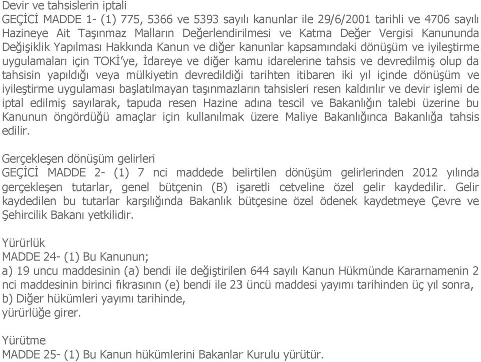 yapıldığı veya mülkiyetin devredildiği tarihten itibaren iki yıl içinde dönüşüm ve iyileştirme uygulaması başlatılmayan taşınmazların tahsisleri resen kaldırılır ve devir işlemi de iptal edilmiş