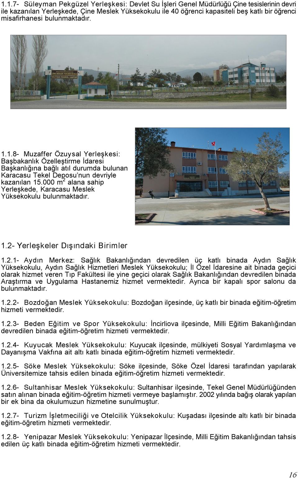 000 m alana sahip Yerleşkede, Karacasu Meslek Yüksekokulu bulunmaktadır. 1. Yerleşkeler Dışındaki Birimler 1.