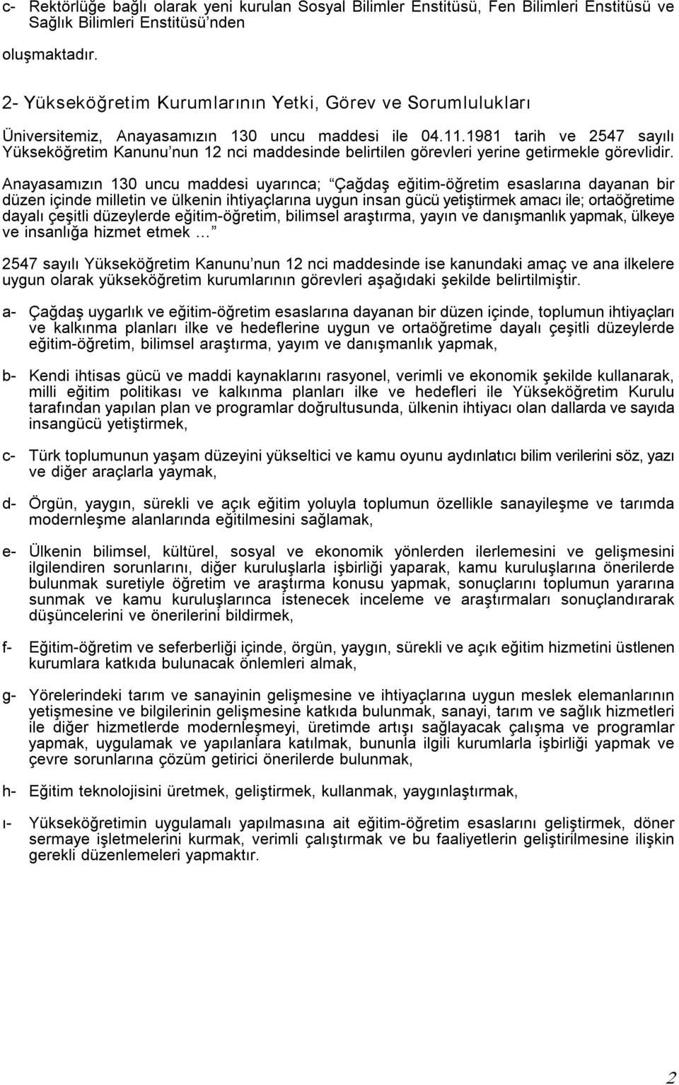 1981 tarih ve 57 sayılı Yükseköğretim Kanunu nun 1 nci maddesinde belirtilen görevleri yerine getirmekle görevlidir.