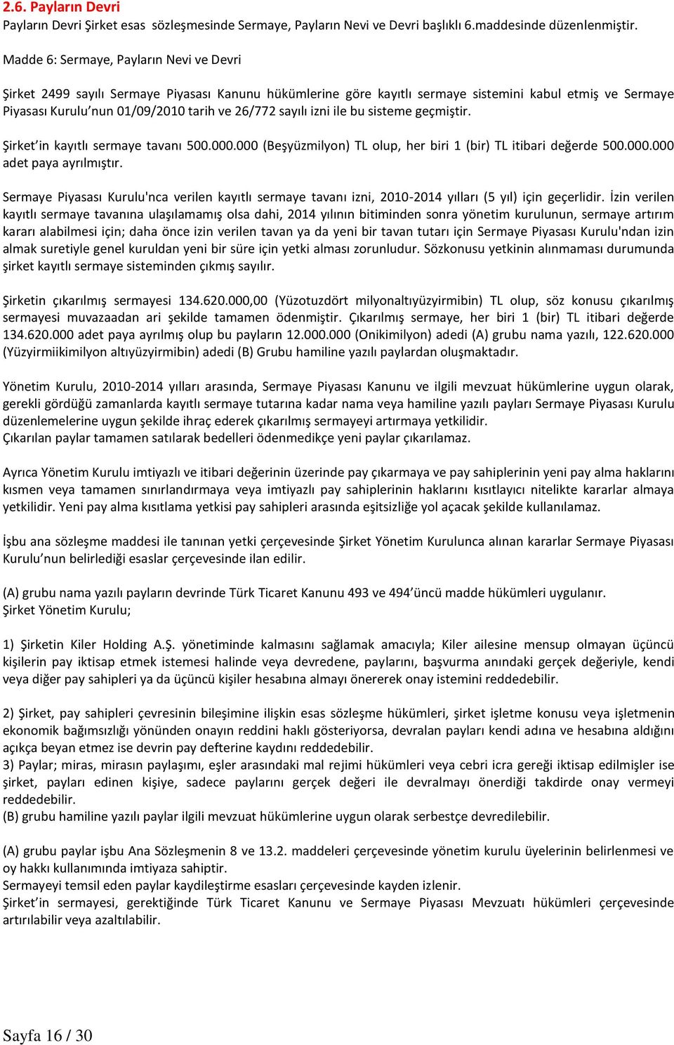 sayılı izni ile bu sisteme geçmiştir. Şirket in kayıtlı sermaye tavanı 500.000.000 (Beşyüzmilyon) TL olup, her biri 1 (bir) TL itibari değerde 500.000.000 adet paya ayrılmıştır.