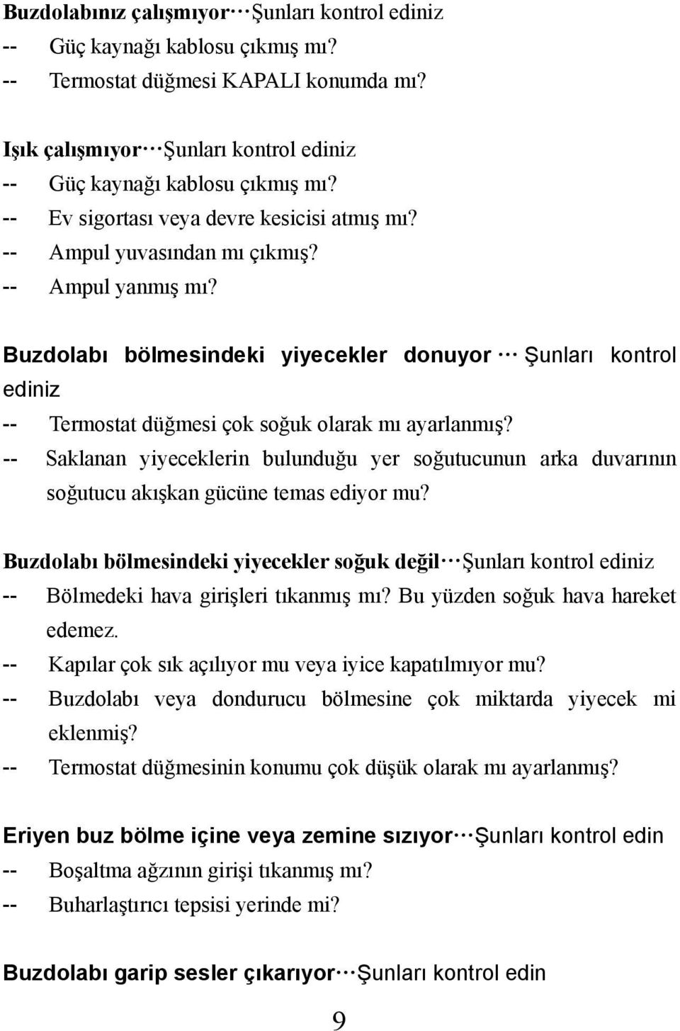 Buzdolabı bölmesindeki yiyecekler donuyor Şunları kontrol ediniz -- Termostat düğmesi çok soğuk olarak mı ayarlanmış?