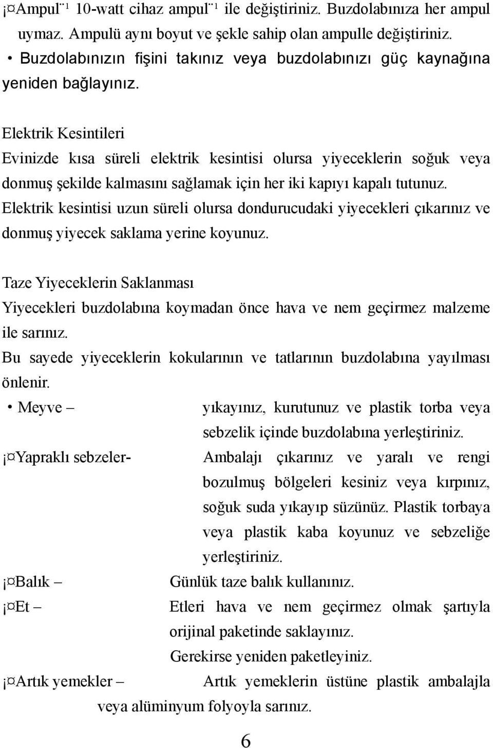 Elektrik Kesintileri Evinizde kısa süreli elektrik kesintisi olursa yiyeceklerin soğuk veya donmuş şekilde kalmasını sağlamak için her iki kapıyı kapalı tutunuz.