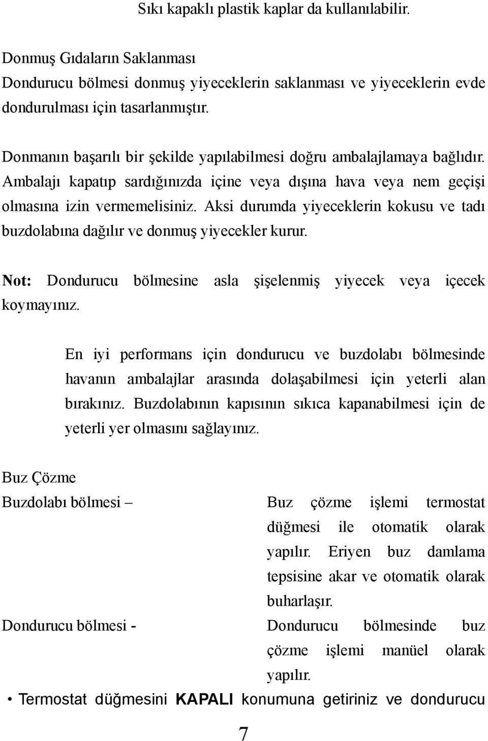 Aksi durumda yiyeceklerin kokusu ve tadı buzdolabına dağılır ve donmuş yiyecekler kurur. Not: Dondurucu bölmesine asla şişelenmiş yiyecek veya içecek koymayınız.