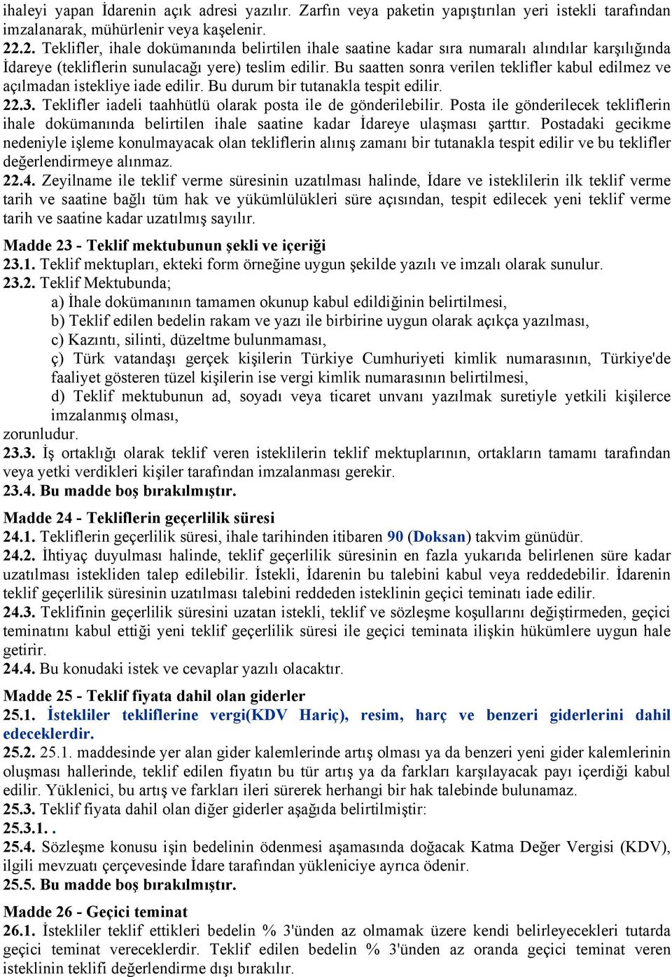 Bu saatten sonra verilen teklifler kabul edilmez ve açılmadan istekliye iade edilir. Bu durum bir tutanakla tespit edilir. 22.3. Teklifler iadeli taahhütlü olarak posta ile de gönderilebilir.