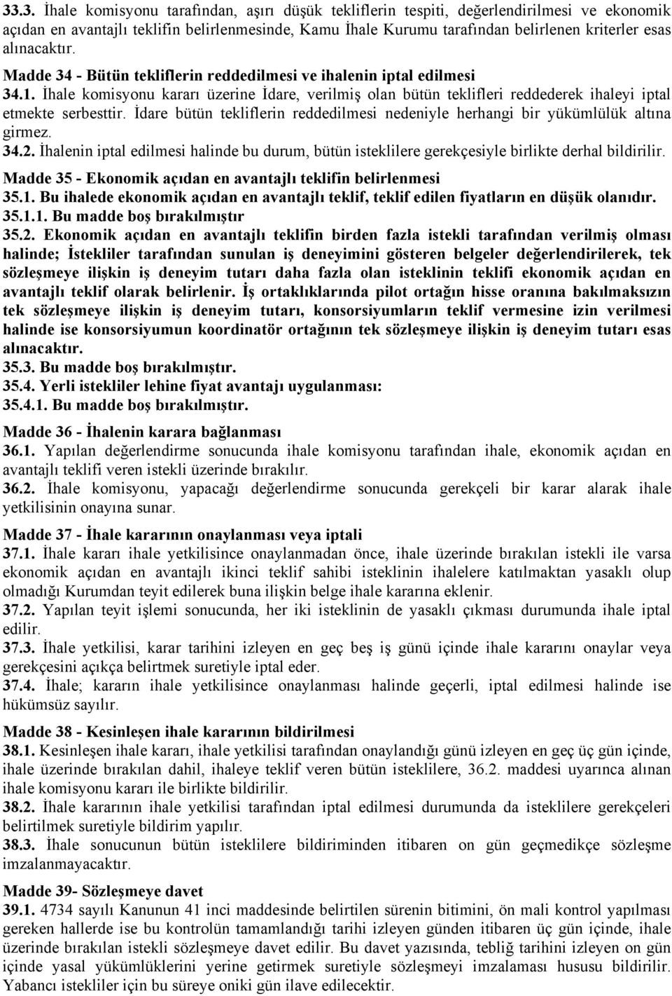 İhale komisyonu kararı üzerine İdare, verilmiş olan bütün teklifleri reddederek ihaleyi iptal etmekte serbesttir. İdare bütün tekliflerin reddedilmesi nedeniyle herhangi bir yükümlülük altına girmez.