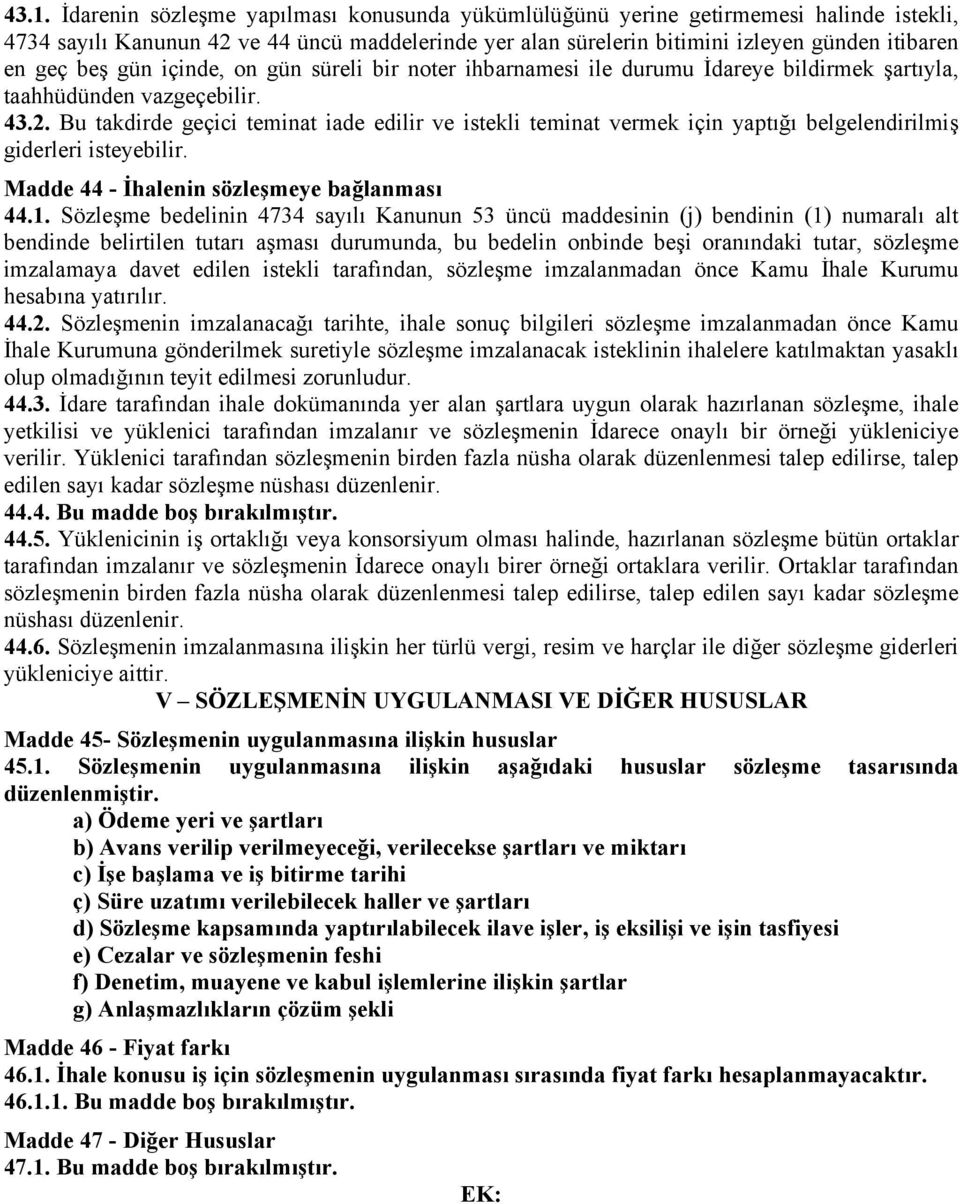 Bu takdirde geçici teminat iade edilir ve istekli teminat vermek için yaptığı belgelendirilmiş giderleri isteyebilir. Madde 44 - İhalenin sözleşmeye bağlanması 44.1.