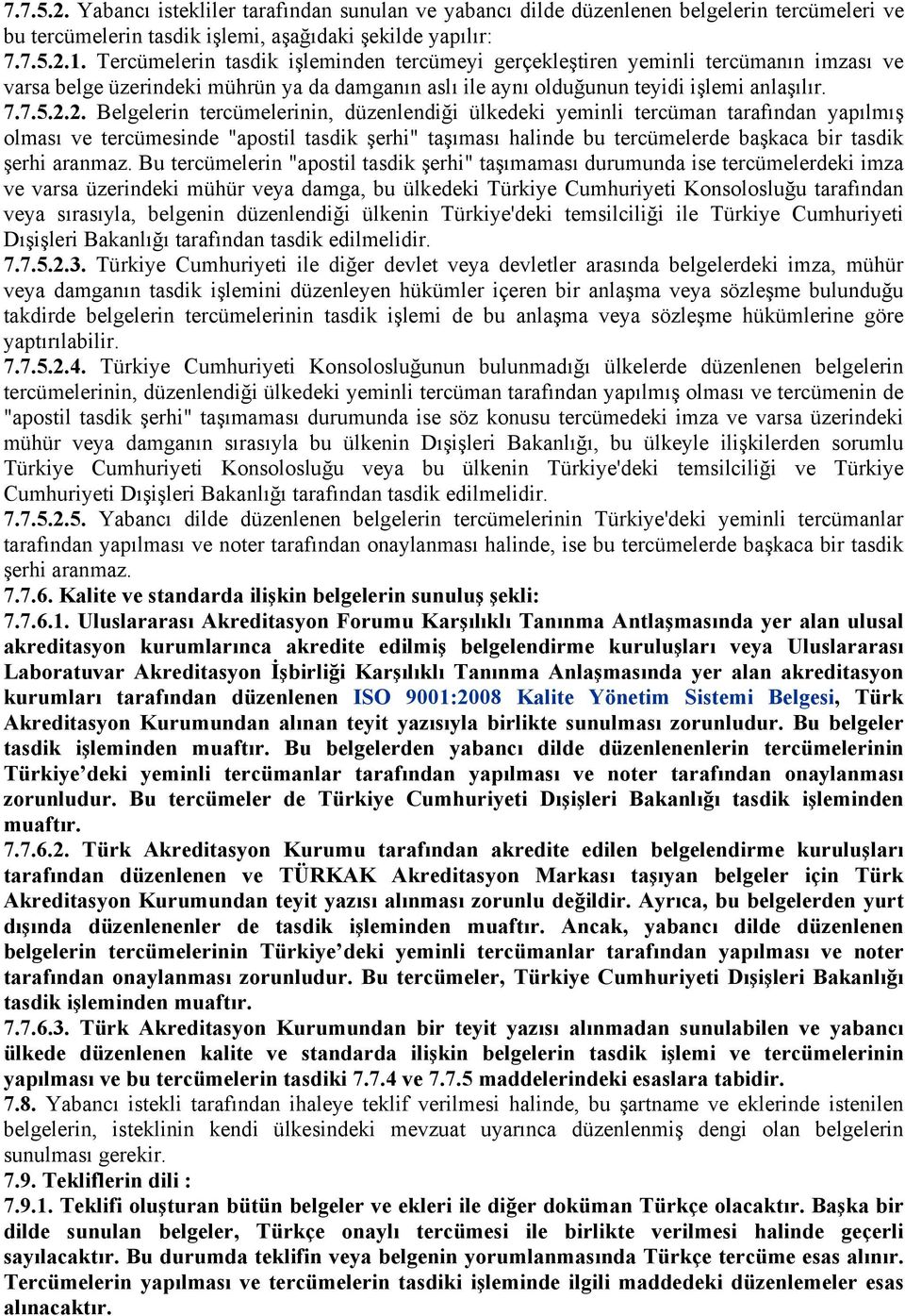 2. Belgelerin tercümelerinin, düzenlendiği ülkedeki yeminli tercüman tarafından yapılmış olması ve tercümesinde "apostil tasdik şerhi" taşıması halinde bu tercümelerde başkaca bir tasdik şerhi