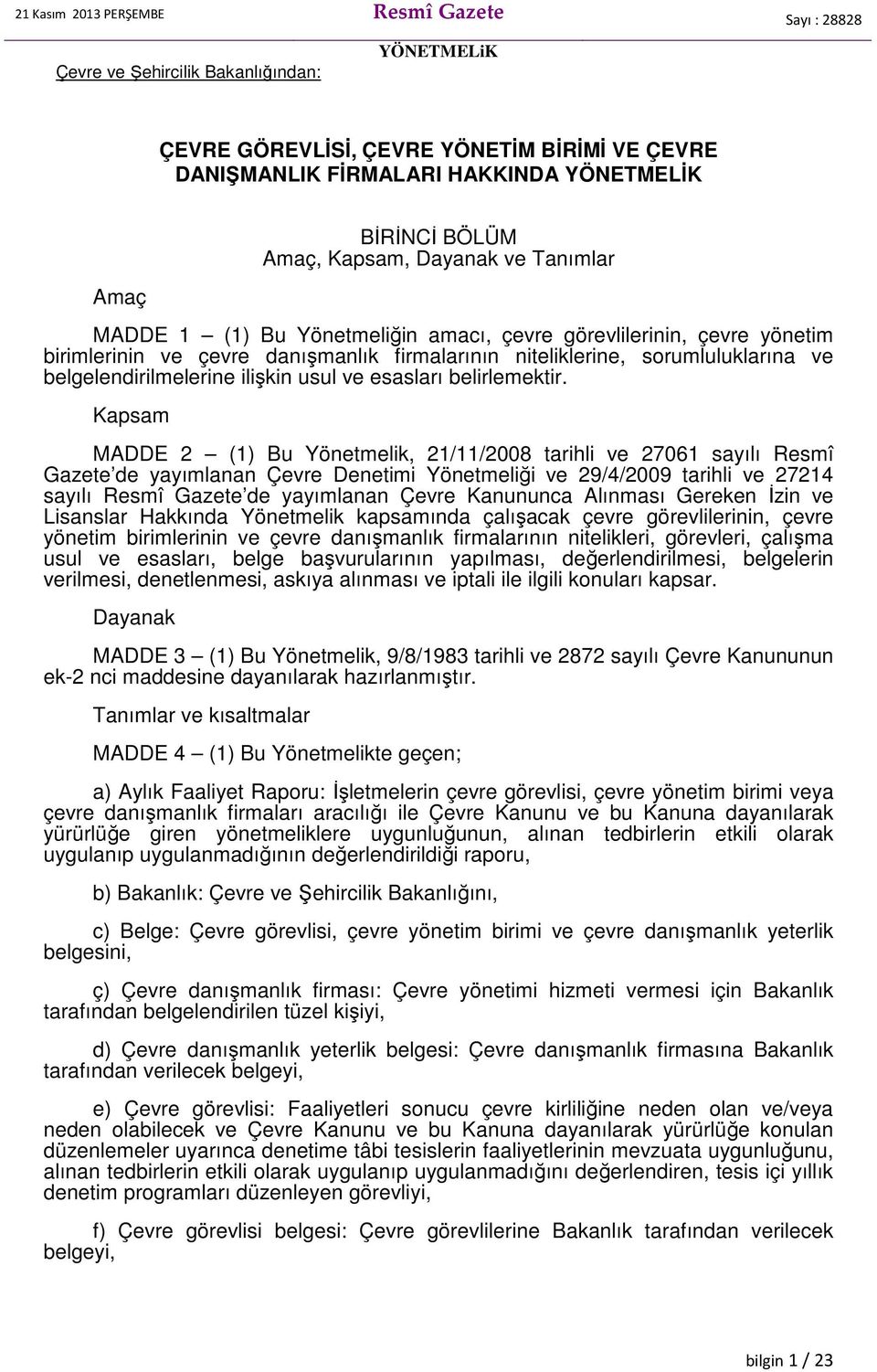 Kapsam MADDE 2 (1) Bu Yönetmelik, 21/11/08 tarihli ve 27061 sayılı Resmî Gazete de yayımlanan Çevre Denetimi Yönetmeliği ve 29/4/09 tarihli ve 27214 sayılı Resmî Gazete de yayımlanan Çevre Kanununca