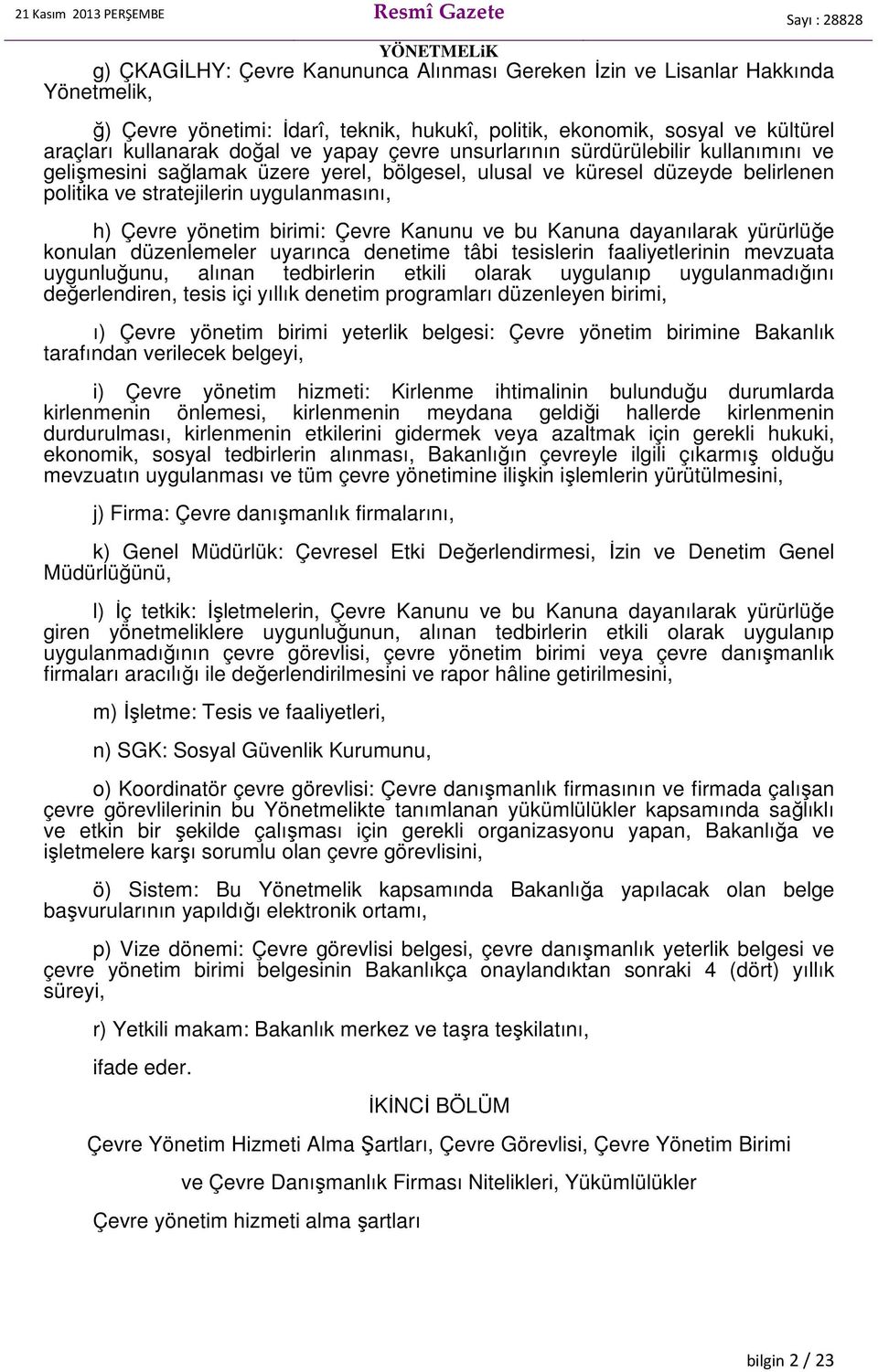 Çevre Kanunu ve bu Kanuna dayanılarak yürürlüğe konulan düzenlemeler uyarınca denetime tâbi tesislerin faaliyetlerinin mevzuata uygunluğunu, alınan tedbirlerin etkili olarak uygulanıp uygulanmadığını