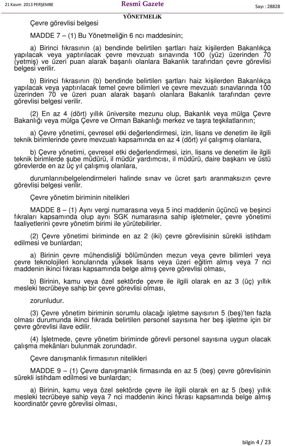 b) Birinci fıkrasının (b) bendinde belirtilen şartları haiz kişilerden Bakanlıkça yapılacak veya yaptırılacak temel çevre bilimleri ve çevre mevzuatı sınavlarında 0 üzerinden 70 ve üzeri puan alarak