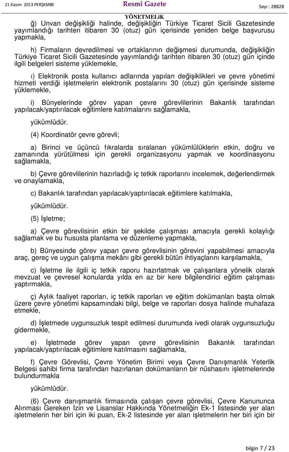 kullanıcı adlarında yapılan değişiklikleri ve çevre yönetimi hizmeti verdiği işletmelerin elektronik postalarını 30 (otuz) gün içerisinde sisteme yüklemekle, i) Bünyelerinde görev yapan çevre