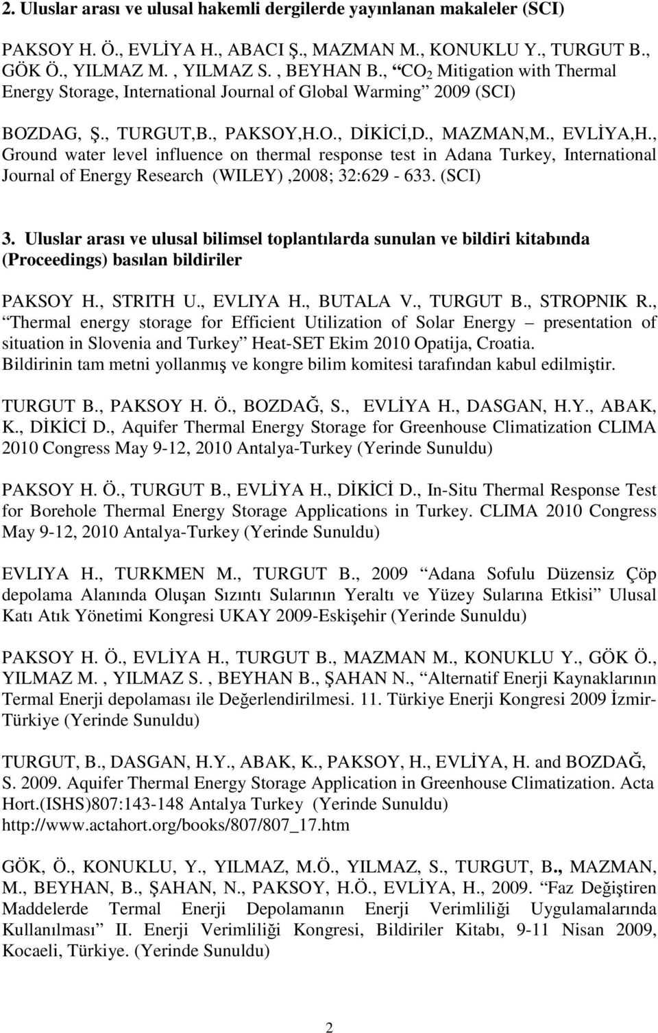 , Ground water level influence on thermal response test in Adana Turkey, International Journal of Energy Research (WILEY),2008; 32:629-633. (SCI) 3.