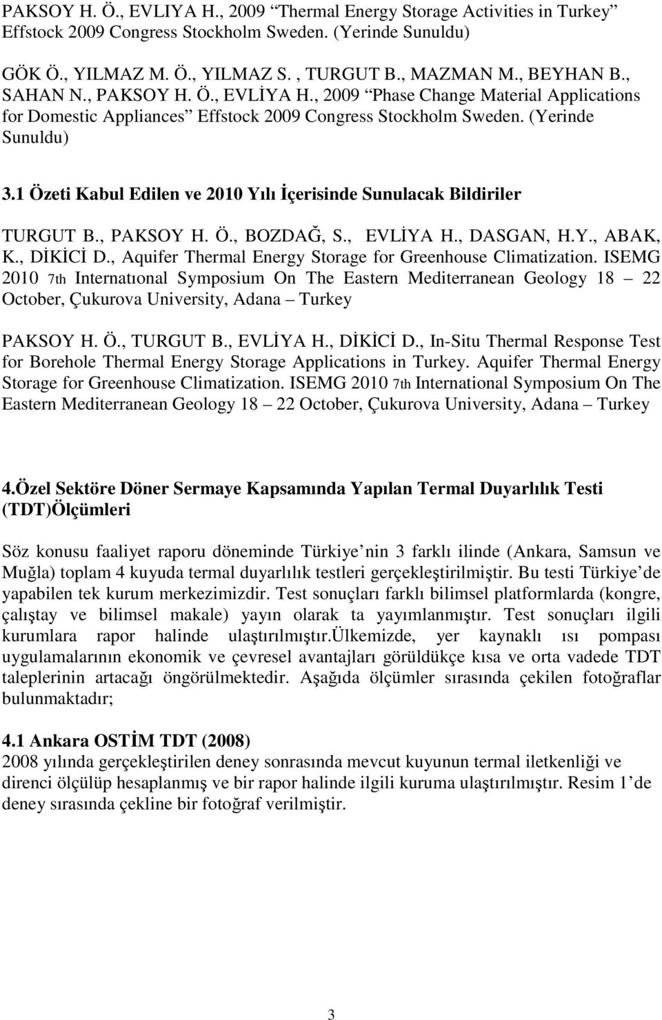 1 Özeti Kabul Edilen ve 2010 Yılı İçerisinde Sunulacak Bildiriler TURGUT B., PAKSOY H. Ö., BOZDAĞ, S., EVLİYA H., DASGAN, H.Y., ABAK, K., DİKİCİ D.