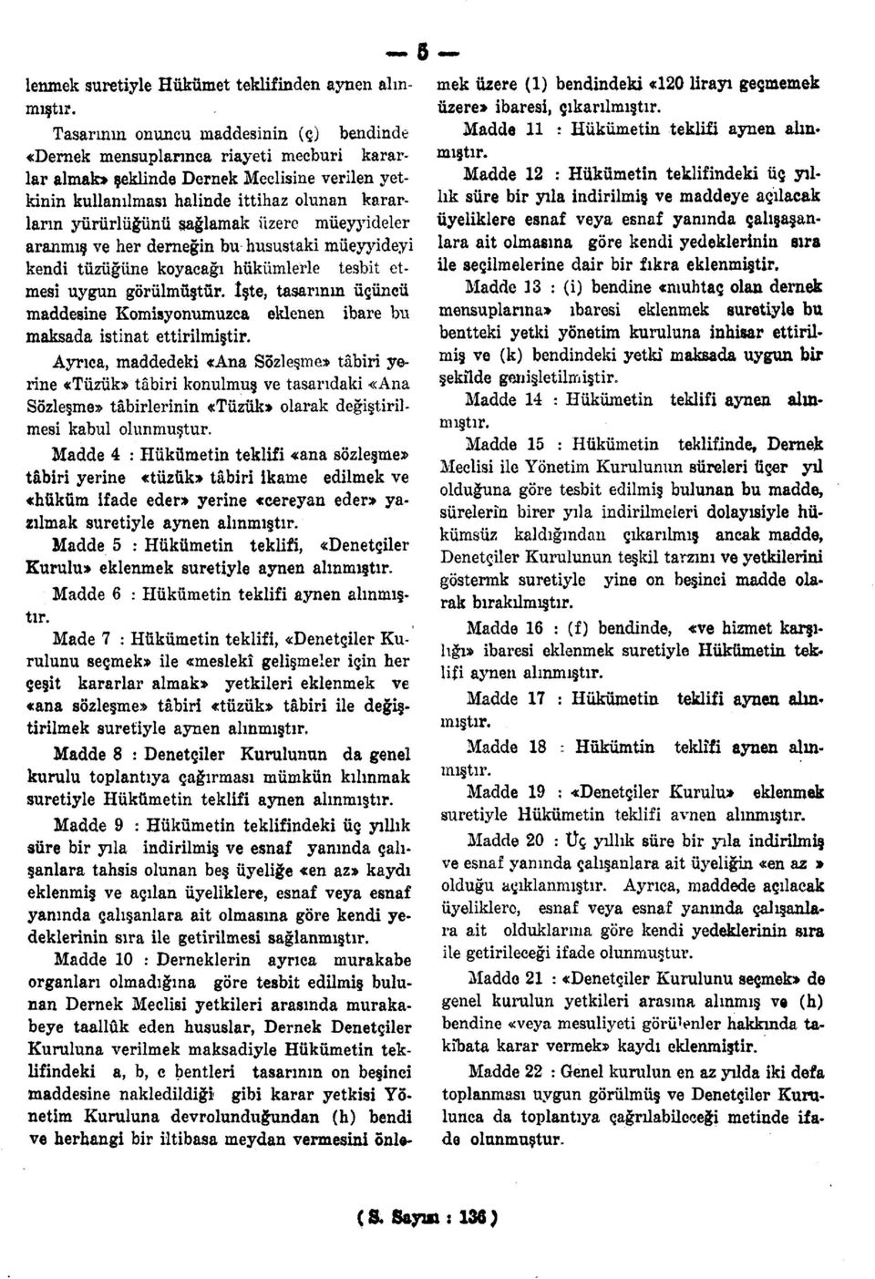 sağlamak üzere müeyyideler aranmış ve her derneğin bu husustaki müeyyideyi kendi tüzüğüne koyacağı hükümlerle tesbit etmesi uygun görülmüştür.