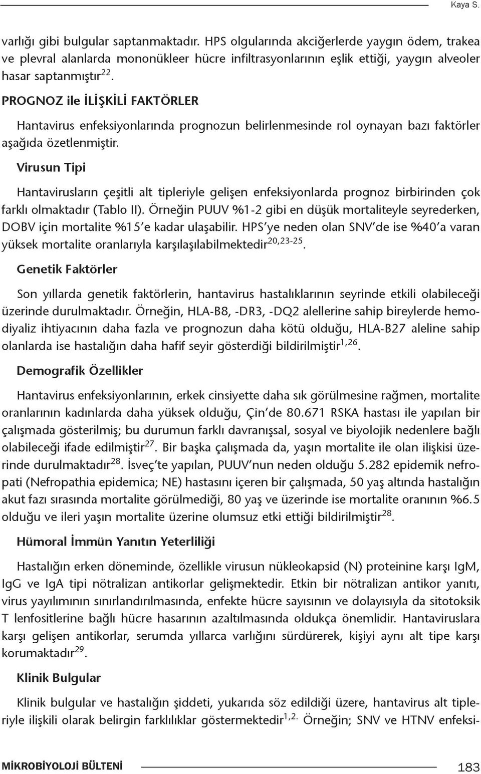 PROGNOZ ile İLİŞKİLİ FAKTÖRLER Hantavirus enfeksiyonlarında prognozun belirlenmesinde rol oynayan bazı faktörler aşağıda özetlenmiştir.