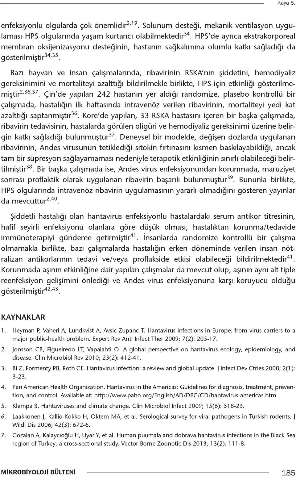 Bazı hayvan ve insan çalışmalarında, ribavirinin RSKA nın şiddetini, hemodiyaliz gereksinimini ve mortaliteyi azalttığı bildirilmekle birlikte, HPS için etkinliği gösterilmemiştir 2,36,37.