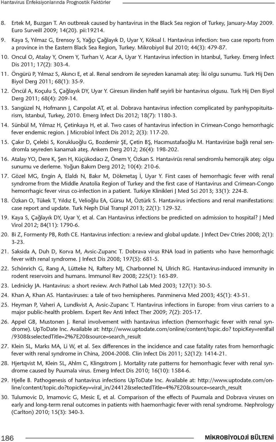 Oncul O, Atalay Y, Onem Y, Turhan V, Acar A, Uyar Y. Hantavirus infection in Istanbul, Turkey. Emerg Infect Dis 2011; 17(2): 303-4. 11. Öngürü P, Yılmaz S, Akıncı E, et al.