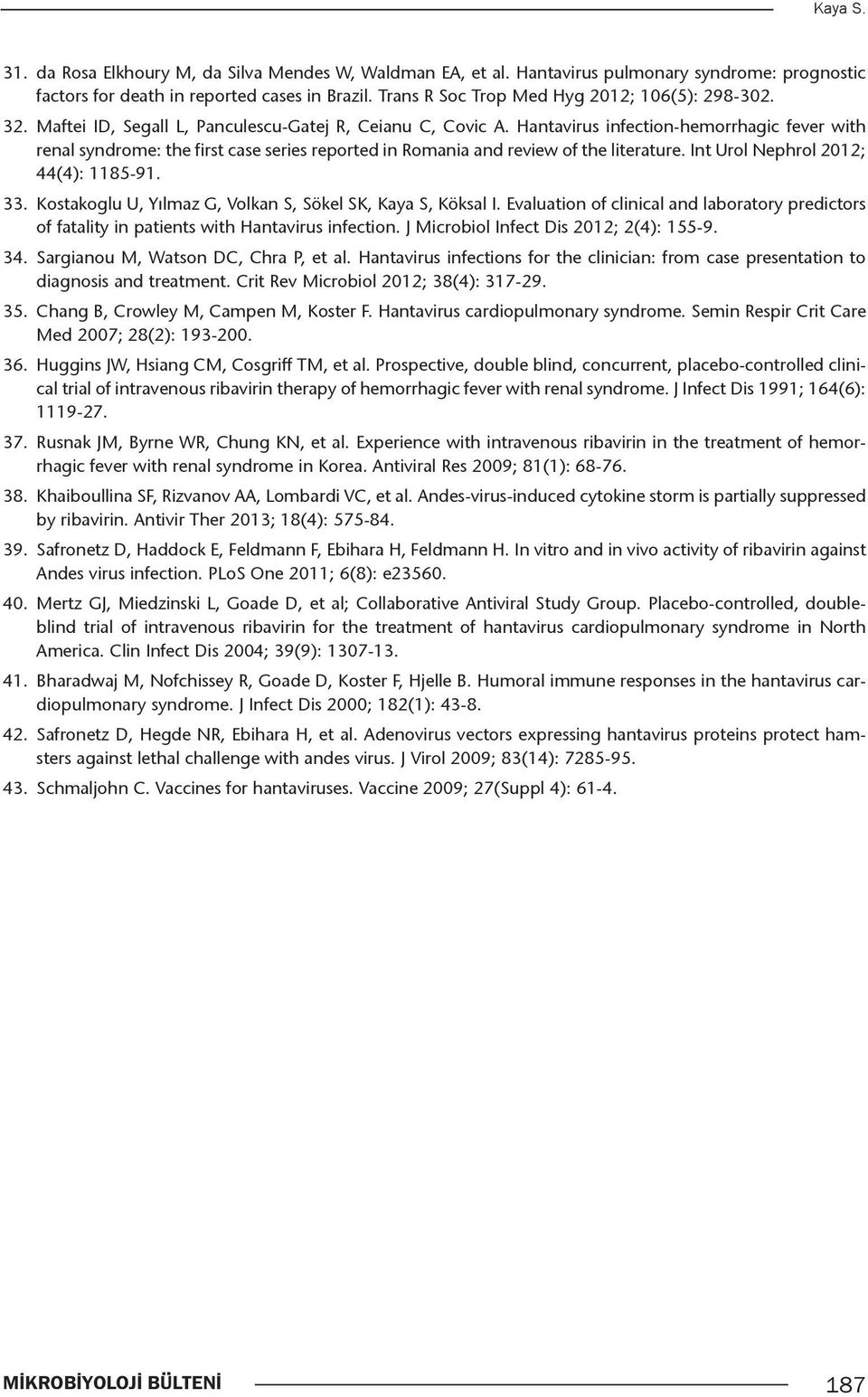 Hantavirus infection-hemorrhagic fever with renal syndrome: the first case series reported in Romania and review of the literature. Int Urol Nephrol 2012; 44(4): 1185-91. 33.