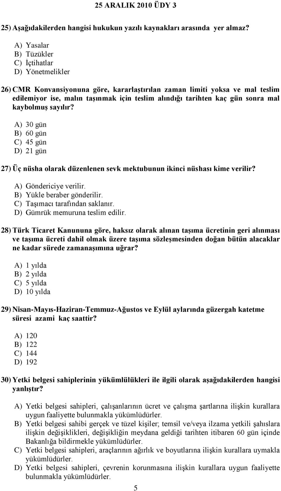 gün sonra mal kaybolmuş sayılır? A) 30 gün B) 60 gün C) 45 gün D) 21 gün 27) Üç nüsha olarak düzenlenen sevk mektubunun ikinci nüshası kime verilir? A) Göndericiye verilir.