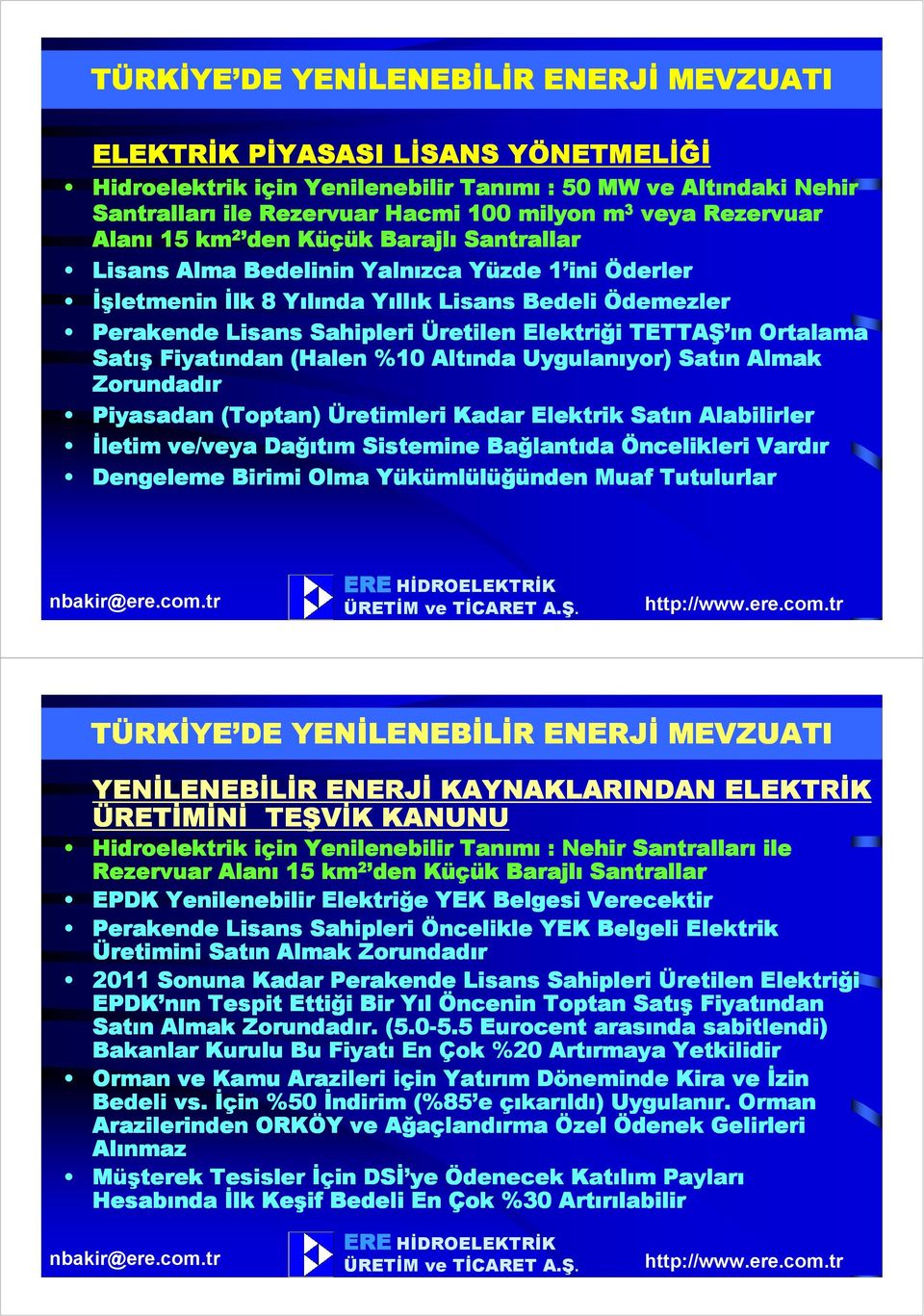 Elektriği TETTAŞ ın Ortalama Satış Fiyatından (Halen %10 Altında Uygulanıyor) Satın Almak Zorundadır Piyasadan (Toptan) Üretimleri Kadar Elektrik Satın Alabilirler Đletim ve/veya Dağıtım Sistemine