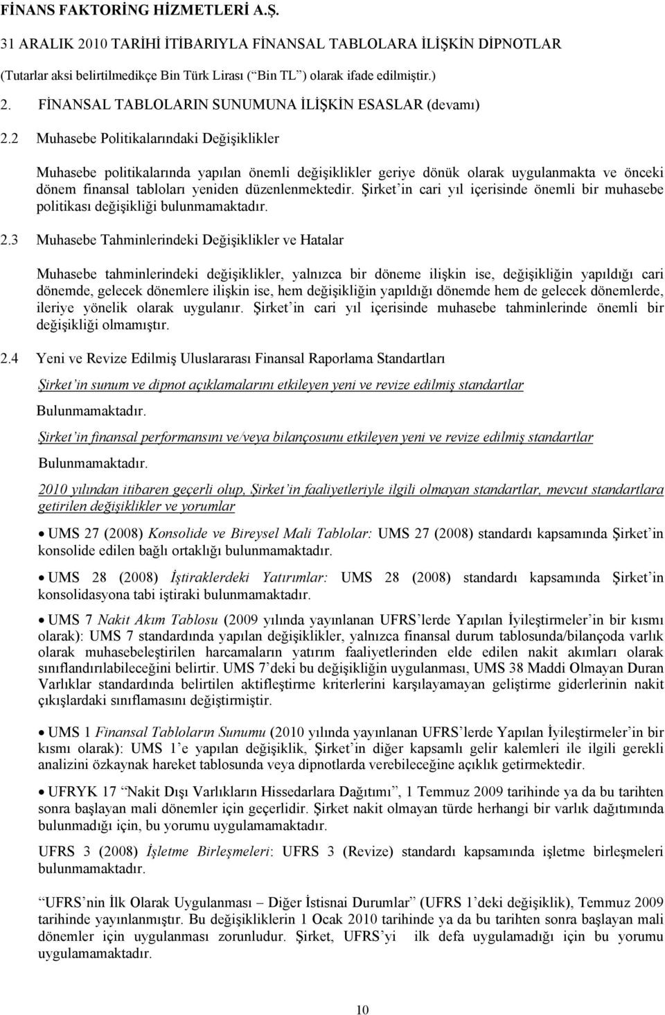 Şirket in cari yıl içerisinde önemli bir muhasebe politikası değişikliği bulunmamaktadır. 2.