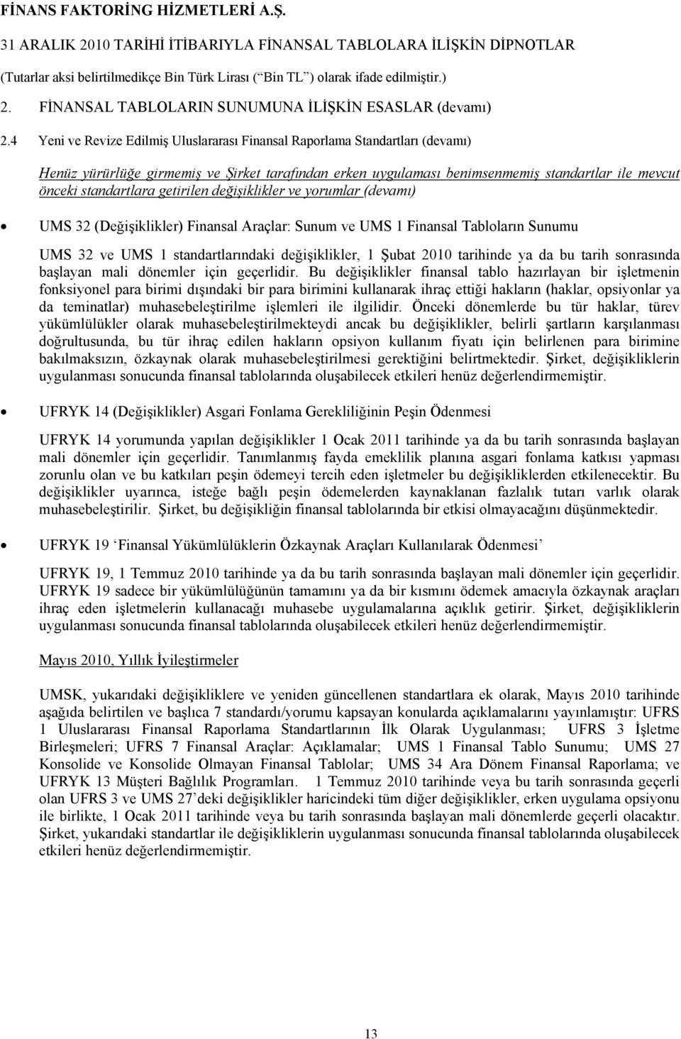 getirilen değişiklikler ve yorumlar (devamı) UMS 32 (Değişiklikler) Finansal Araçlar: Sunum ve UMS 1 Finansal Tabloların Sunumu UMS 32 ve UMS 1 standartlarındaki değişiklikler, 1 Şubat 2010 tarihinde