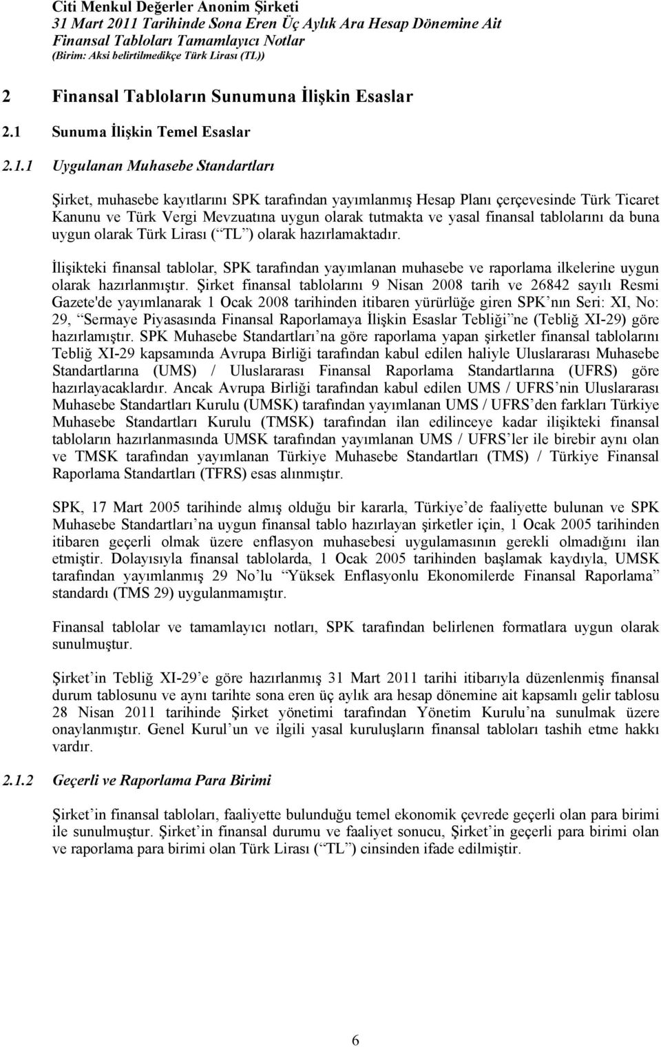 1 Uygulanan Muhasebe Standartları Şirket, muhasebe kayıtlarını SPK tarafından yayımlanmış Hesap Planı çerçevesinde Türk Ticaret Kanunu ve Türk Vergi Mevzuatına uygun olarak tutmakta ve yasal finansal