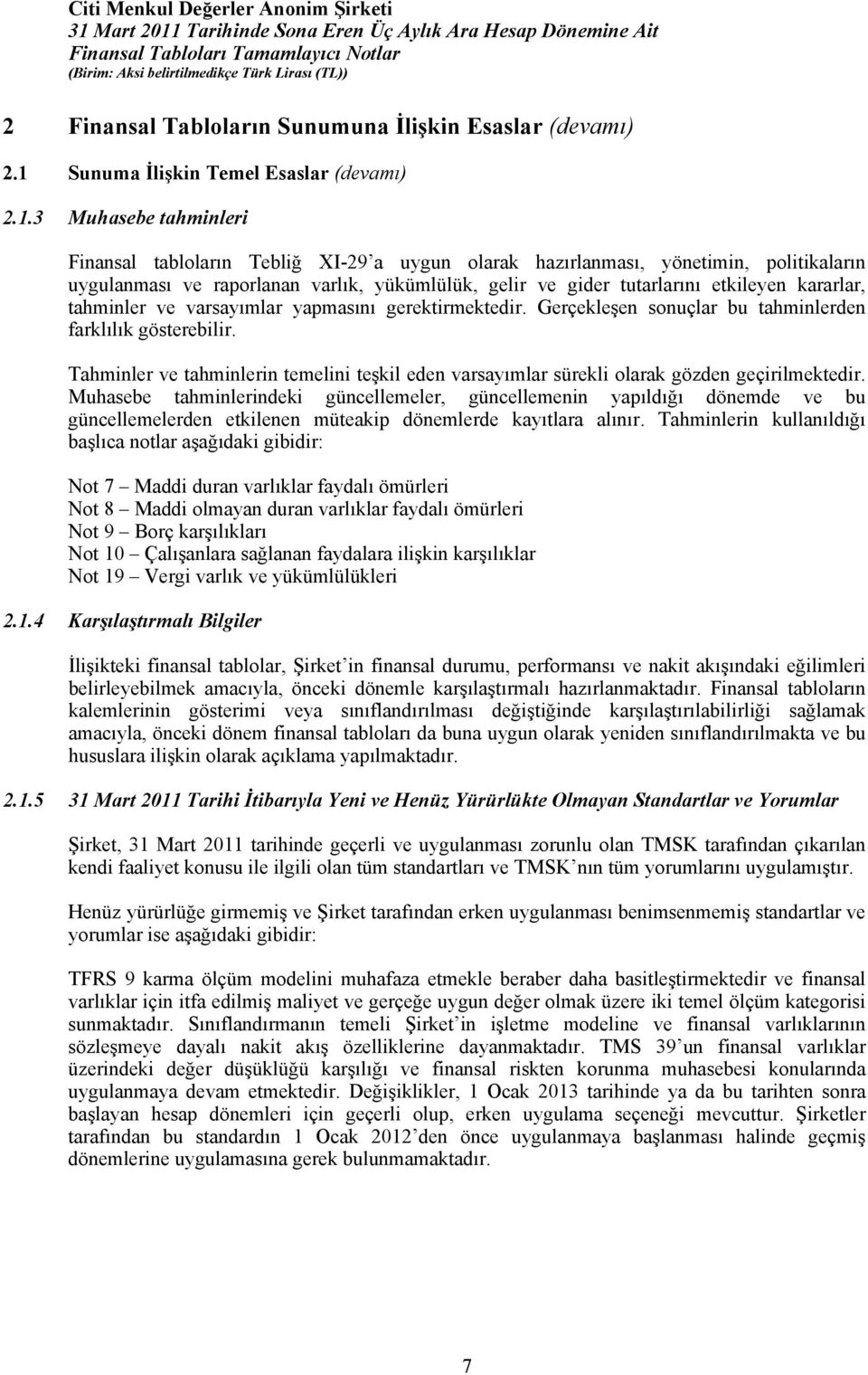 3 Muhasebe tahminleri Finansal tabloların Tebliğ XI-29 a uygun olarak hazırlanması, yönetimin, politikaların uygulanması ve raporlanan varlık, yükümlülük, gelir ve gider tutarlarını etkileyen