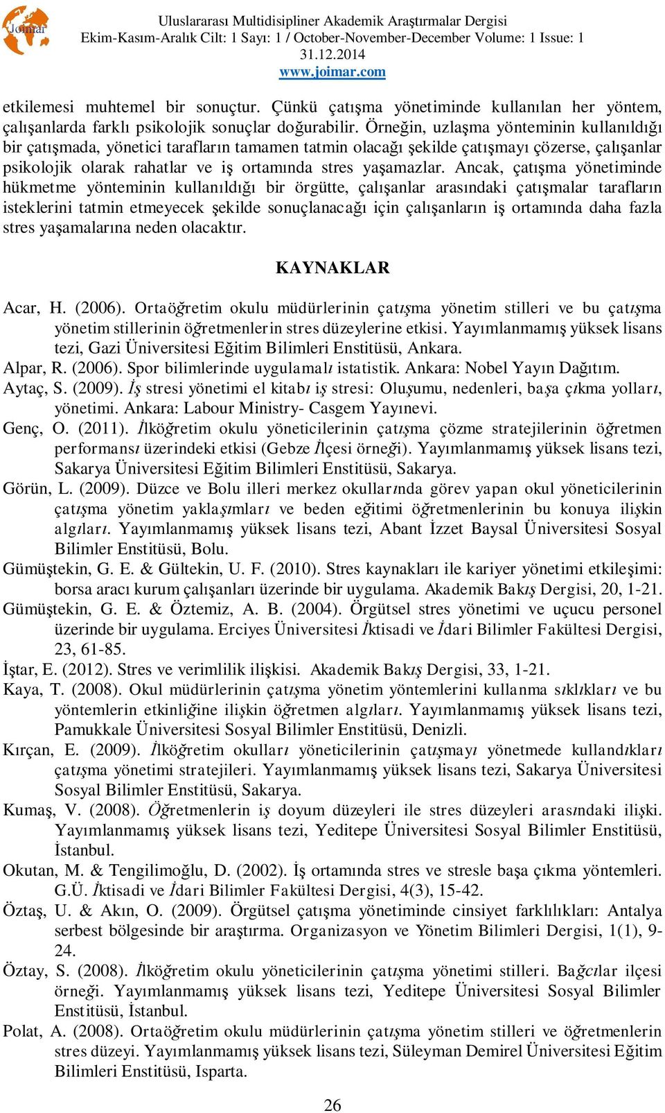 Ancak, çat ma yönetiminde hükmetme yönteminin kullan ld bir örgütte, çal anlar aras ndaki çat malar taraflar n isteklerini tatmin etmeyecek ekilde sonuçlanaca için çal anlar n i ortam nda daha fazla