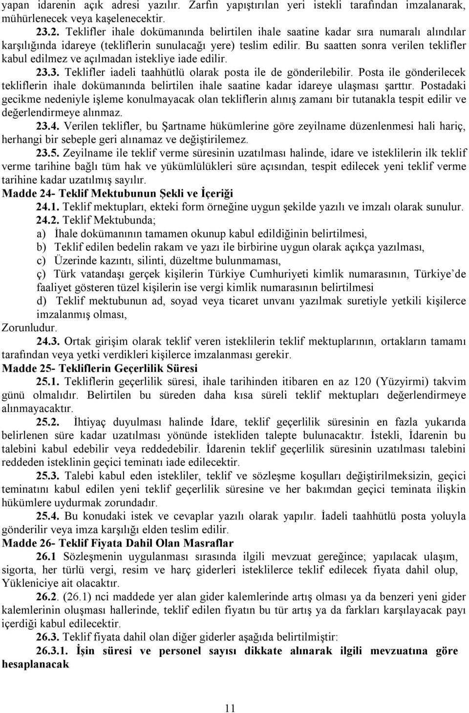 Bu saatten sonra verilen teklifler kabul edilmez ve açılmadan istekliye iade edilir. 23.3. Teklifler iadeli taahhütlü olarak posta ile de gönderilebilir.