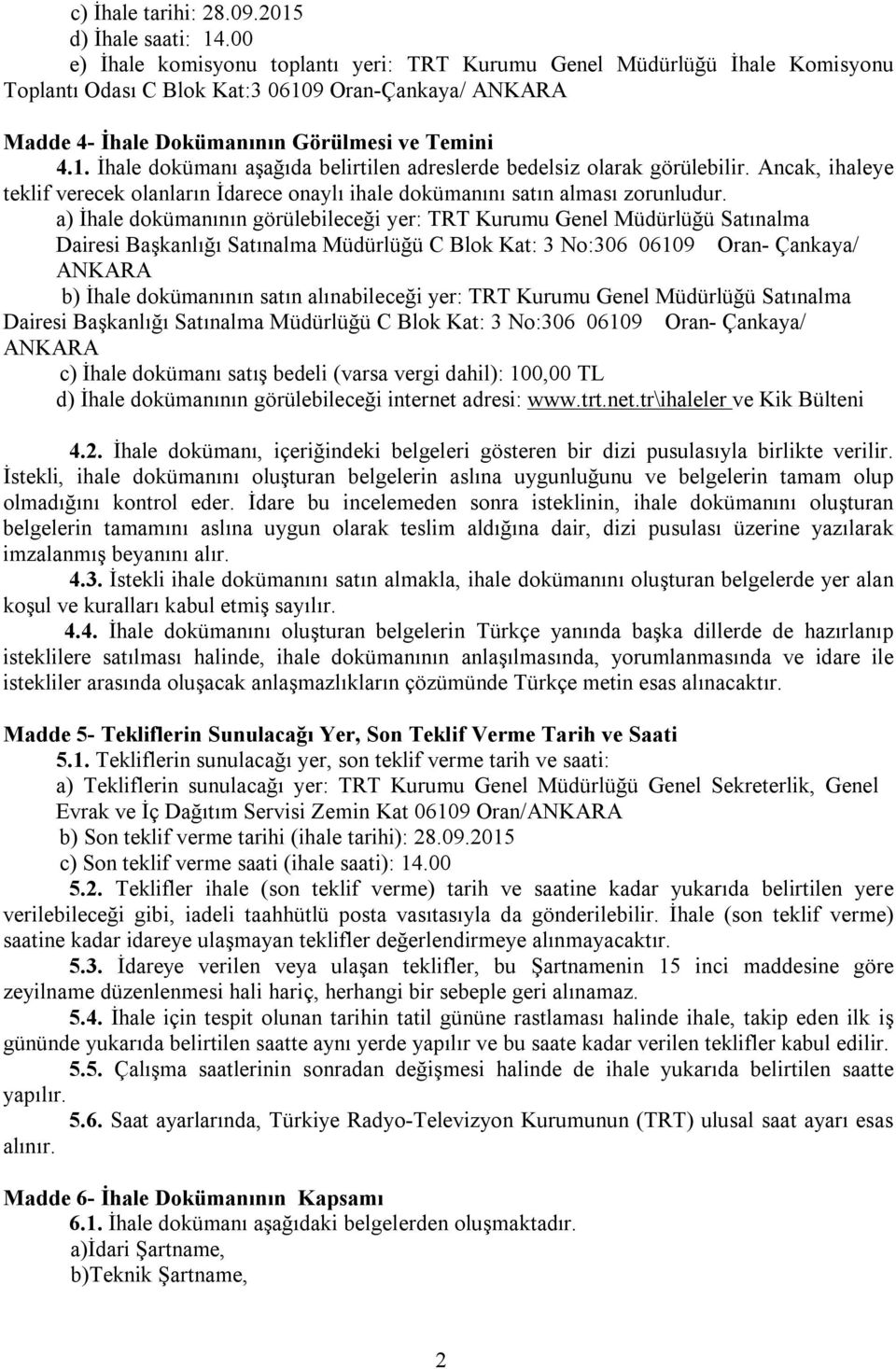 Ancak, ihaleye teklif verecek olanların İdarece onaylı ihale dokümanını satın alması zorunludur.