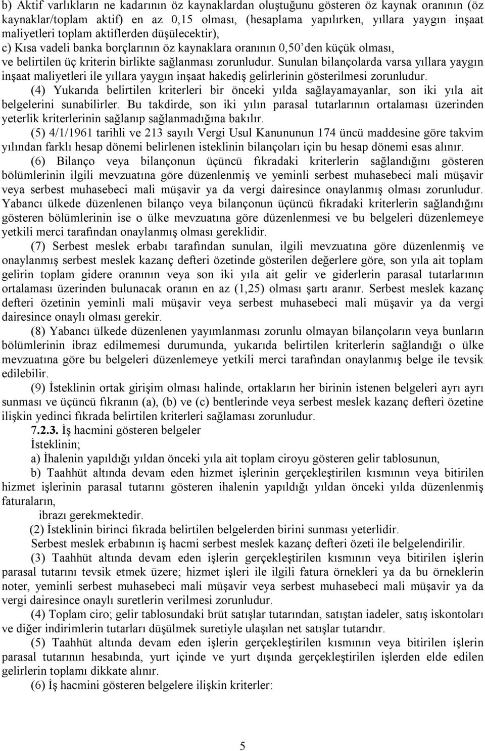 Sunulan bilançolarda varsa yıllara yaygın inşaat maliyetleri ile yıllara yaygın inşaat hakediş gelirlerinin gösterilmesi zorunludur.