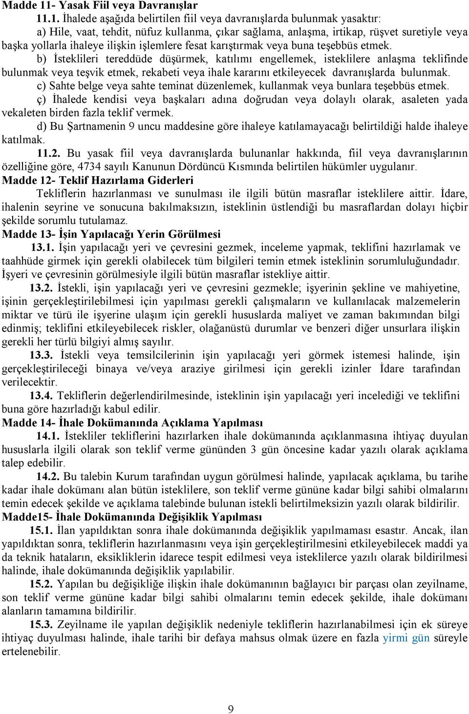 .1. İhalede aşağıda belirtilen fiil veya davranışlarda bulunmak yasaktır: a) Hile, vaat, tehdit, nüfuz kullanma, çıkar sağlama, anlaşma, irtikap, rüşvet suretiyle veya başka yollarla ihaleye ilişkin