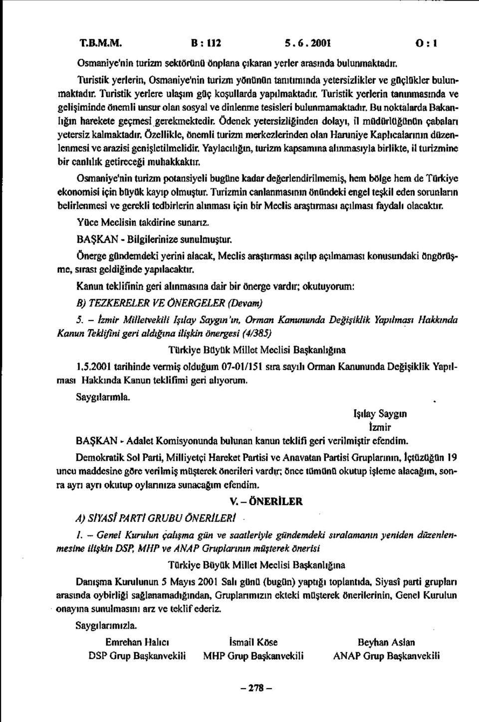 Turistik yerlerin tanınmasında ve gelişiminde önemli unsur olan sosyal ve dinlenme tesisleri bulunmamaktadır. Bu noktalarda Bakanlığın harekete geçmesi gerekmektedir.