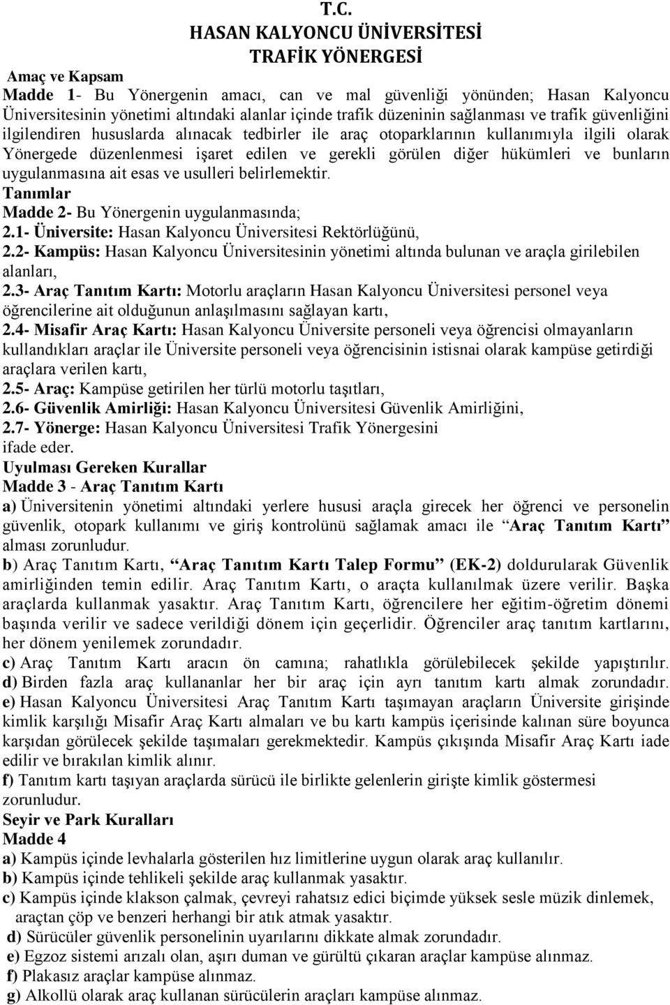 uygulanmasına ait esas ve usulleri belirlemektir. Tanımlar Madde 2- Bu Yönergenin uygulanmasında; 2.1- Üniversite: Hasan Kalyoncu Üniversitesi Rektörlüğünü, 2.