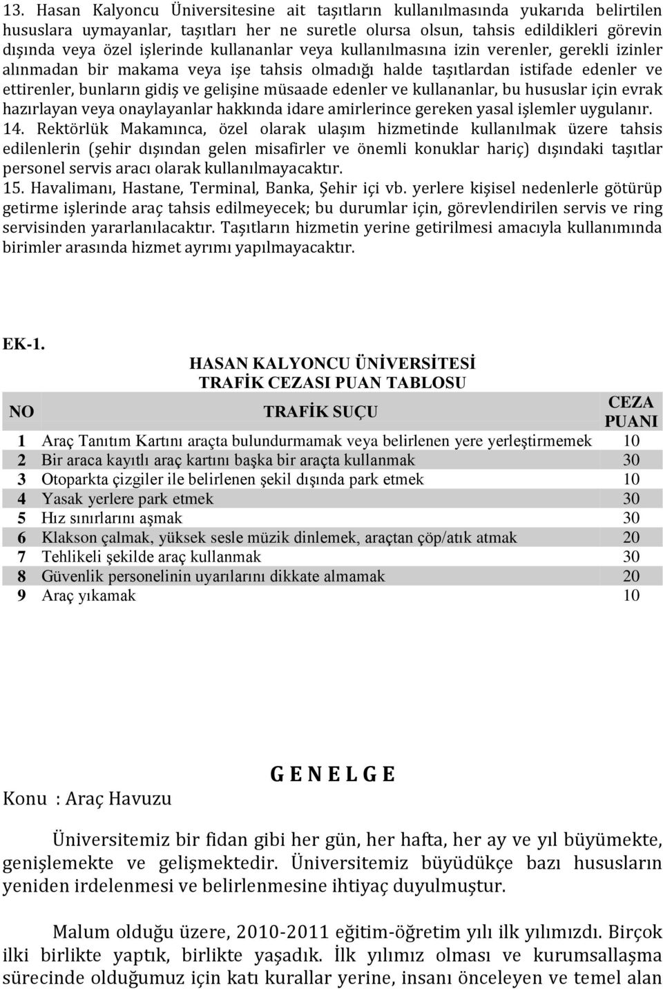 müsaade edenler ve kullananlar, bu hususlar için evrak hazırlayan veya onaylayanlar hakkında idare amirlerince gereken yasal işlemler uygulanır. 14.