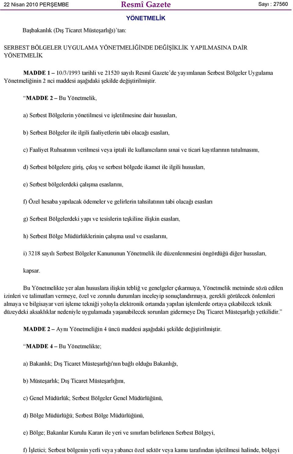 MADDE 2 Bu Yönetmelik, a) Serbest Bölgelerin yönetilmesi ve işletilmesine dair hususları, b) Serbest Bölgeler ile ilgili faaliyetlerin tabi olacağı esasları, c) Faaliyet Ruhsatının verilmesi veya