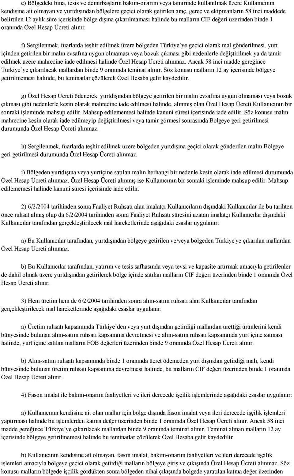 f) Sergilenmek, fuarlarda teşhir edilmek üzere bölgeden Türkiye ye geçici olarak mal gönderilmesi, yurt içinden getirilen bir malın evsafına uygun olmaması veya bozuk çıkması gibi nedenlerle