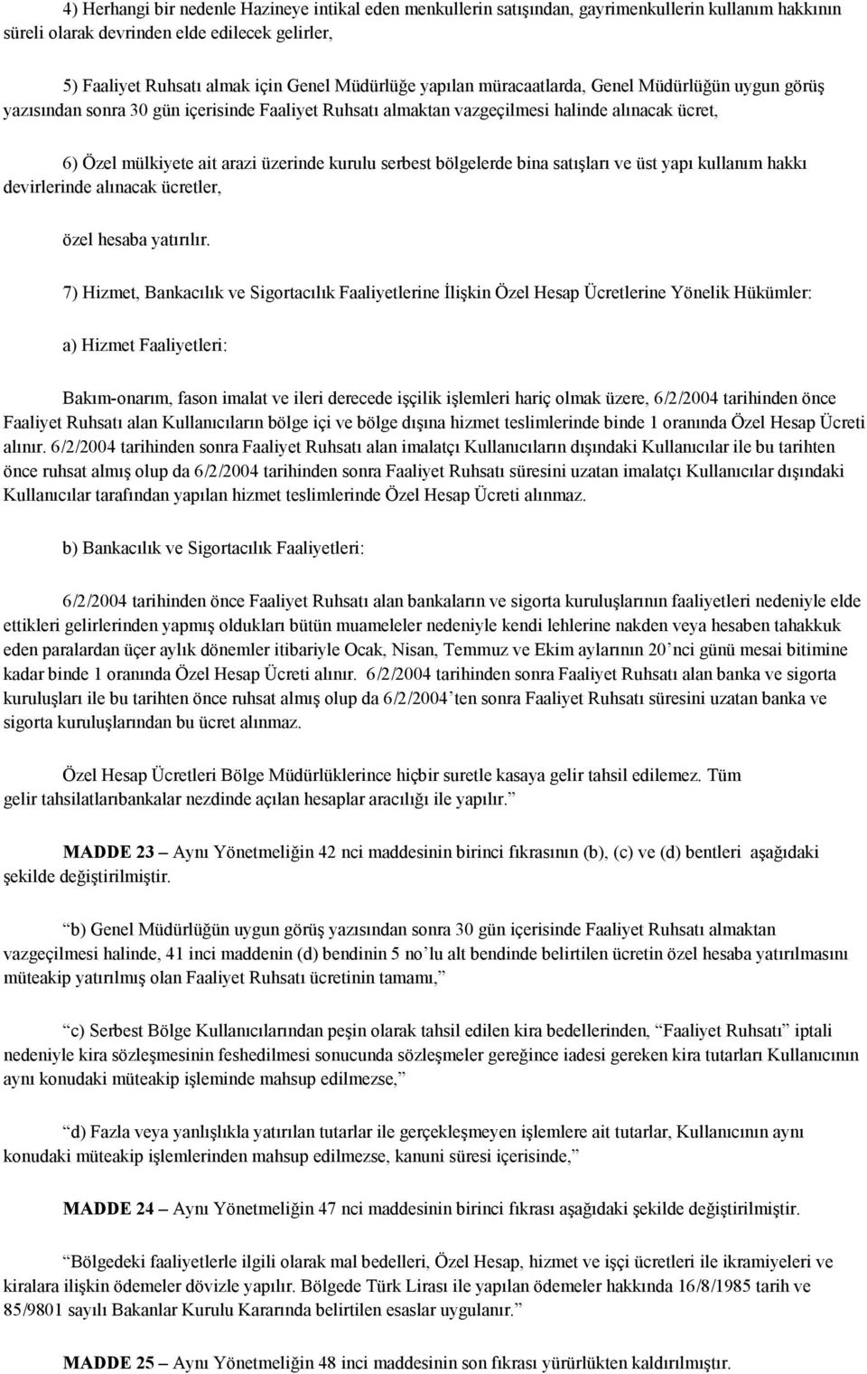 serbest bölgelerde bina satışları ve üst yapı kullanım hakkı devirlerinde alınacak ücretler, özel hesaba yatırılır.