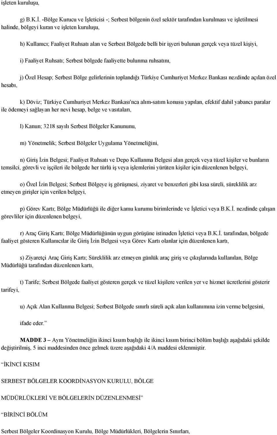 belli bir işyeri bulunan gerçek veya tüzel kişiyi, i) Faaliyet Ruhsatı; Serbest bölgede faaliyette bulunma ruhsatını, hesabı, j) Özel Hesap; Serbest Bölge gelirlerinin toplandığı Türkiye Cumhuriyet