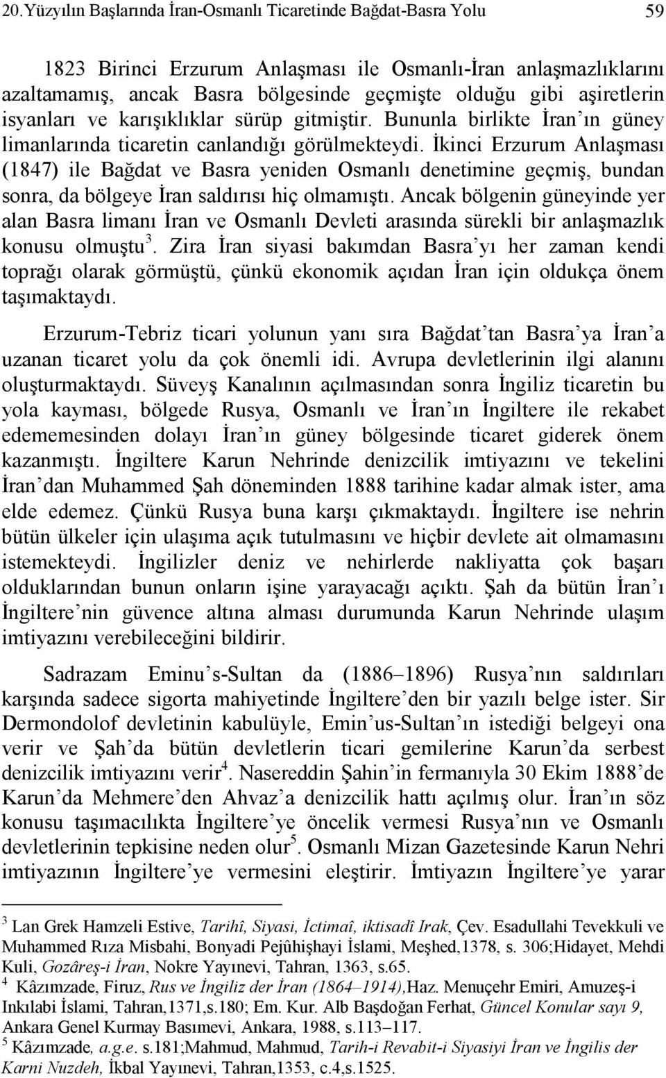 Đkinci Erzurum Anlaşması (1847) ile Bağdat ve Basra yeniden Osmanlı denetimine geçmiş, bundan sonra, da bölgeye Đran saldırısı hiç olmamıştı.