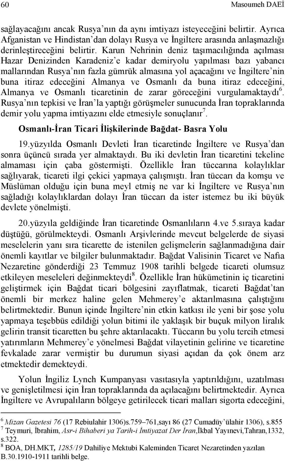 itiraz edeceğini Almanya ve Osmanlı da buna itiraz edeceğini, Almanya ve Osmanlı ticaretinin de zarar göreceğini vurgulamaktaydı 6.