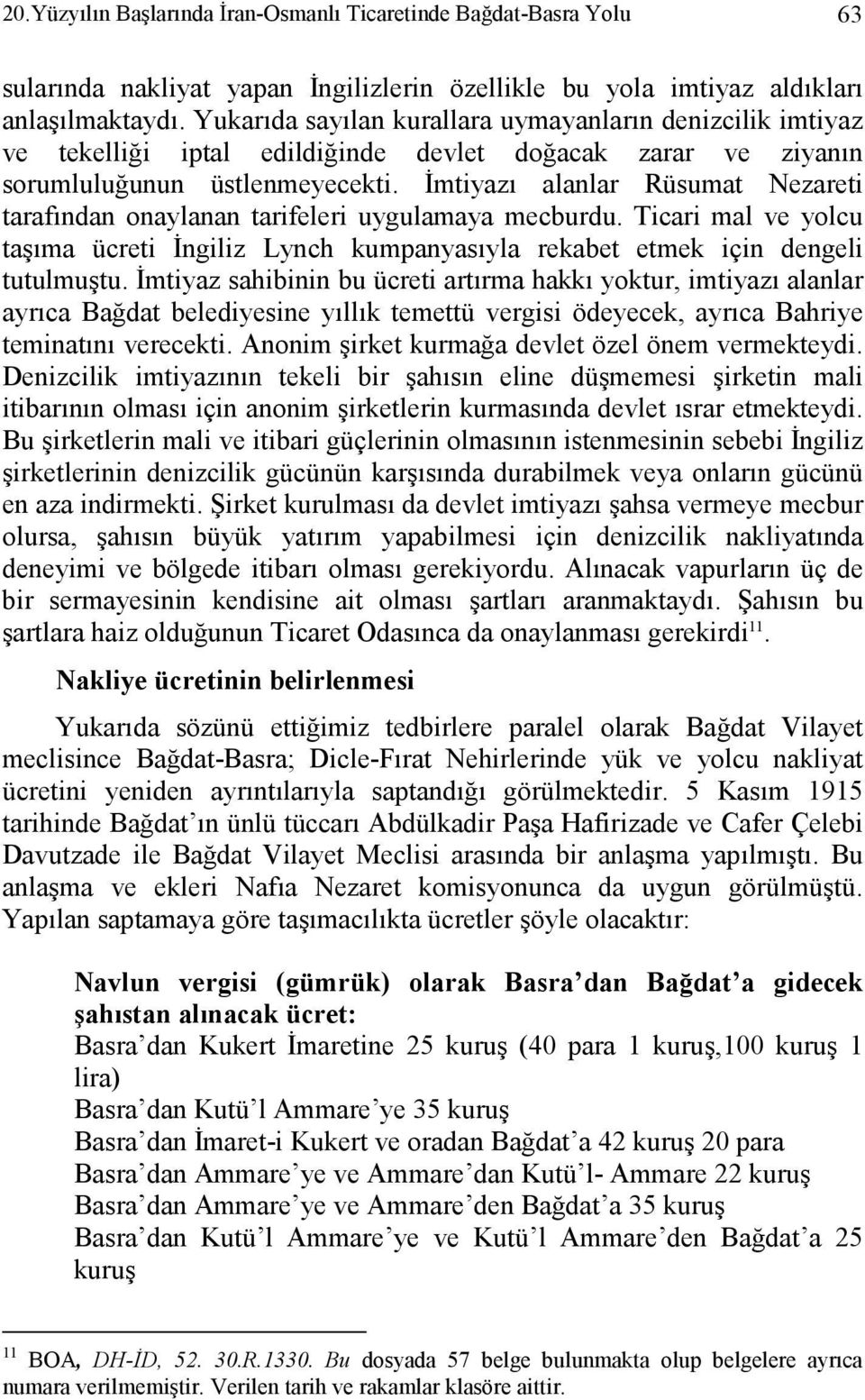 Đmtiyazı alanlar Rüsumat Nezareti tarafından onaylanan tarifeleri uygulamaya mecburdu. Ticari mal ve yolcu taşıma ücreti Đngiliz Lynch kumpanyasıyla rekabet etmek için dengeli tutulmuştu.