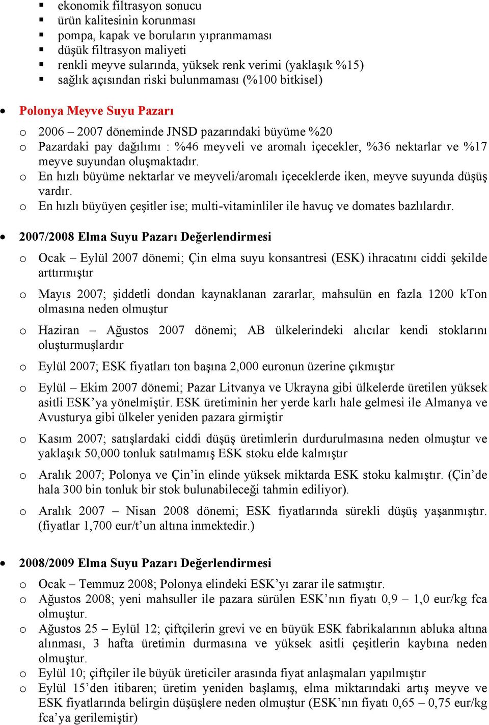 suyundan oluşmaktadır. o En hızlı büyüme nektarlar ve meyveli/aromalı içeceklerde iken, meyve suyunda düşüş vardır.