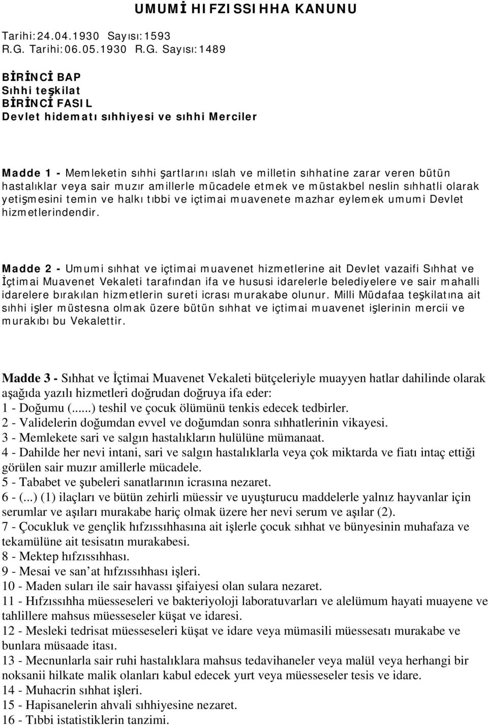 Sayısı:1489 UMUMİ HIFZISSIHHA KANUNU BİRİNCİ BAP Sıhhi teşkilat BİRİNCİ FASIL Devlet hidematı sıhhiyesi ve sıhhi Merciler Madde 1 - Memleketin sıhhi şartlarını ıslah ve milletin sıhhatine zarar veren