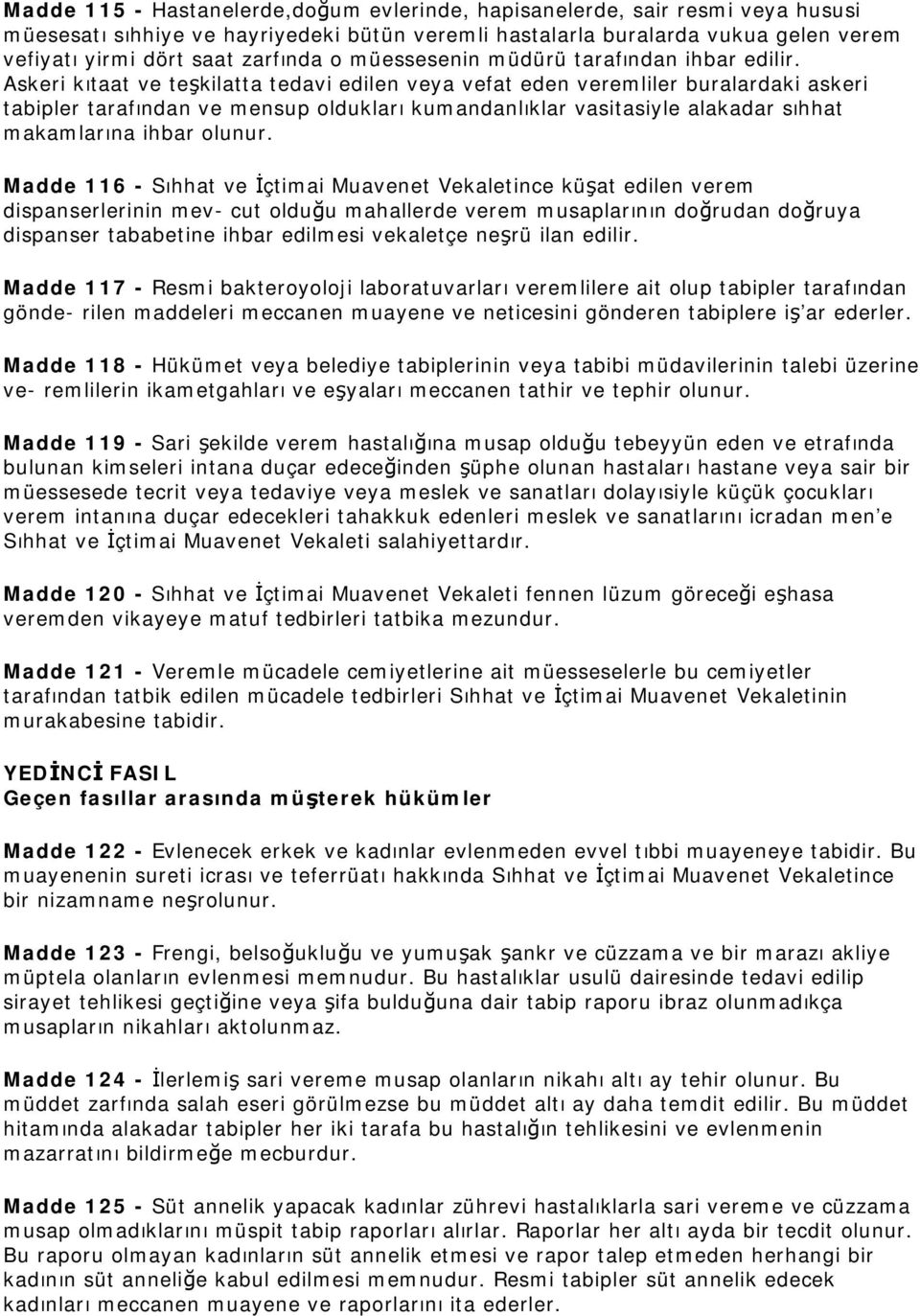 Askeri kıtaat ve teşkilatta tedavi edilen veya vefat eden veremliler buralardaki askeri tabipler tarafından ve mensup oldukları kumandanlıklar vasitasiyle alakadar sıhhat makamlarına ihbar olunur.