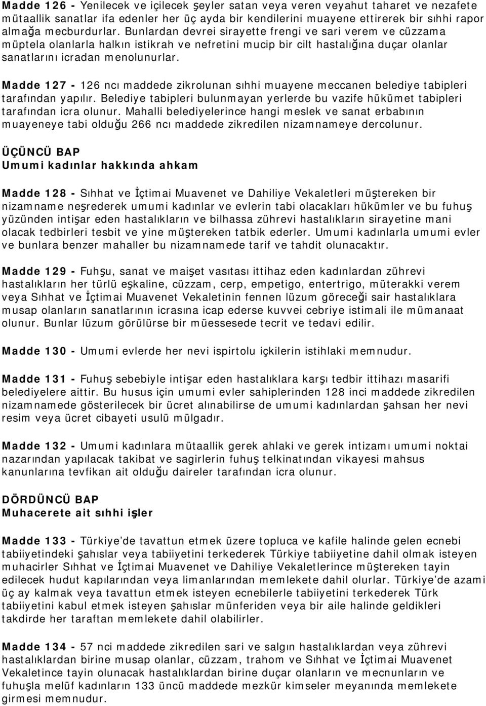 Madde 127-126 ncı maddede zikrolunan sıhhi muayene meccanen belediye tabipleri tarafından yapılır. Belediye tabipleri bulunmayan yerlerde bu vazife hükümet tabipleri tarafından icra olunur.