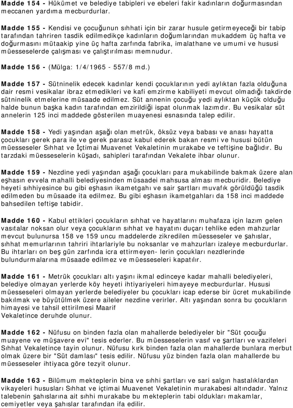 üç hafta zarfında fabrika, imalathane ve umumi ve hususi müesseselerde çalışması ve çalıştırılması memnudur. Madde 156 - (Mülga: 1/4/1965-557/8 md.