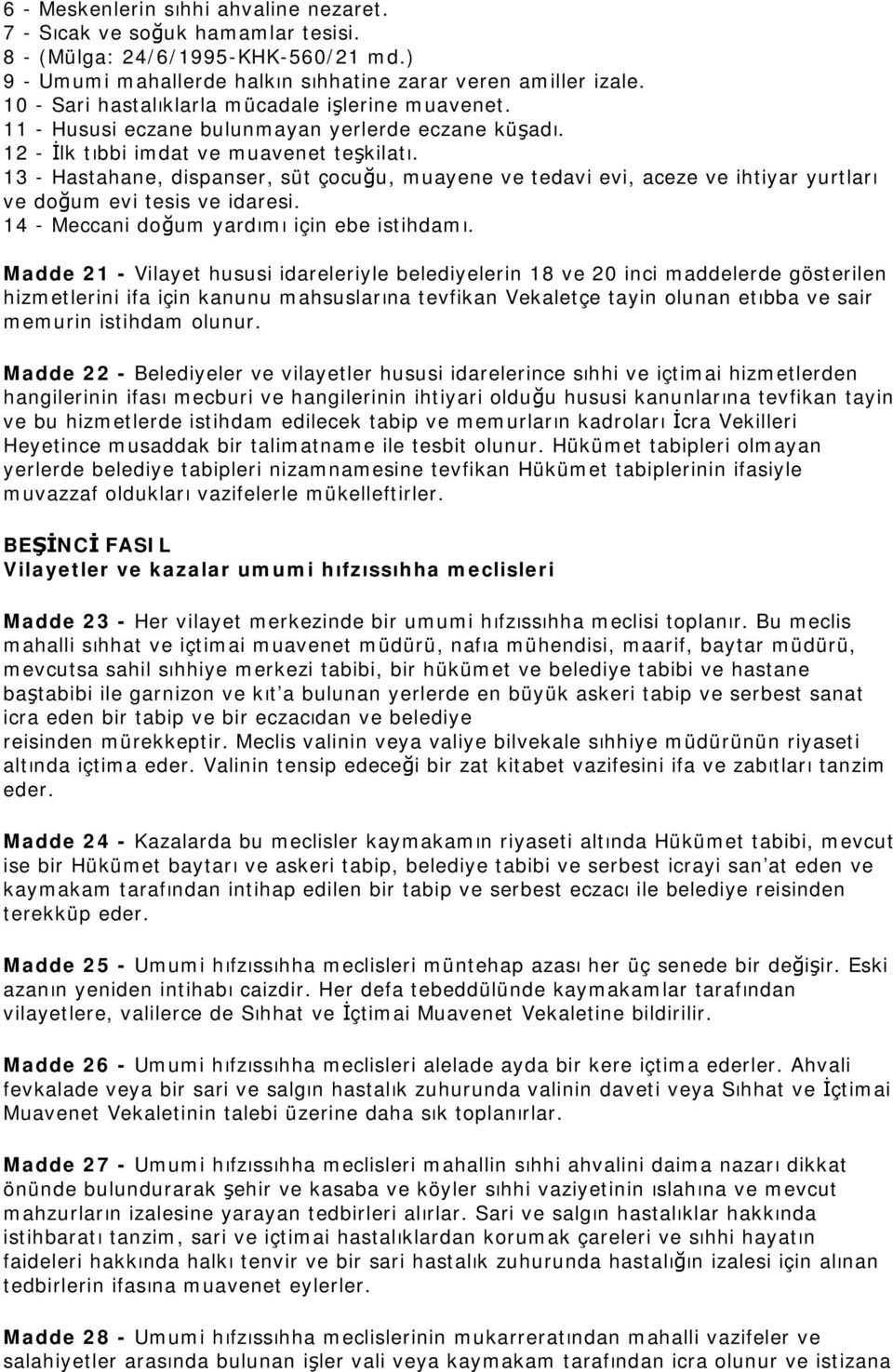 13 - Hastahane, dispanser, süt çocuğu, muayene ve tedavi evi, aceze ve ihtiyar yurtları ve doğum evi tesis ve idaresi. 14 - Meccani doğum yardımı için ebe istihdamı.